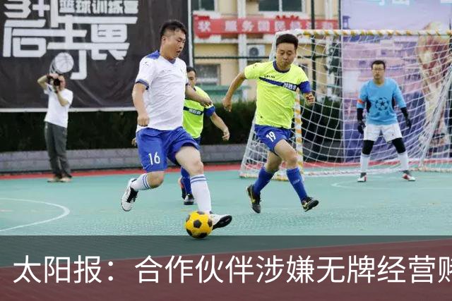 太阳报：合作伙伴涉嫌无牌经营赌博业务，英超1000万英镑资金被冻